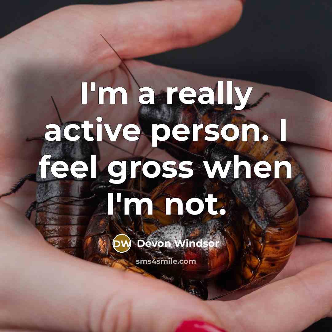 “I'm a really active person. I feel gross when I'm not.” quote by Devon Windsor
