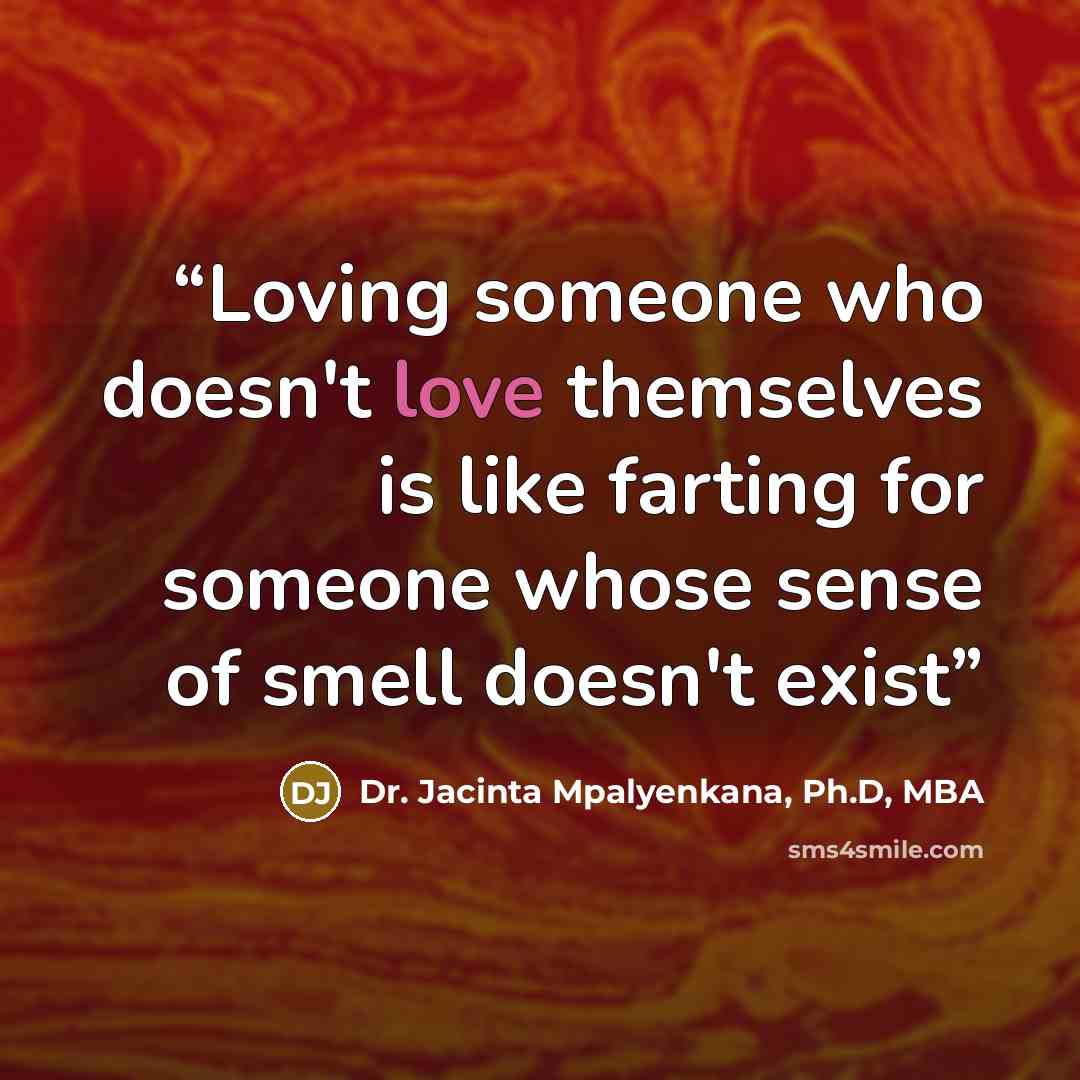 “Loving someone who doesn't love themselves is like farting for someone whose sense of smell doesn't exist” quote by Dr. Jacinta Mpalyenkana, Ph.D, MBA
