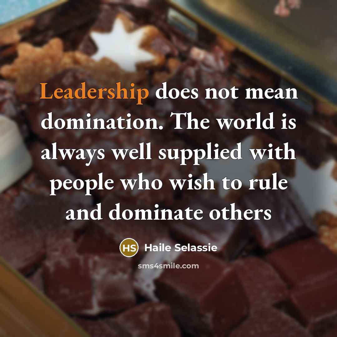“Leadership does not mean domination. The world is always well supplied with people who wish to rule and dominate others” quote by Haile Selassie