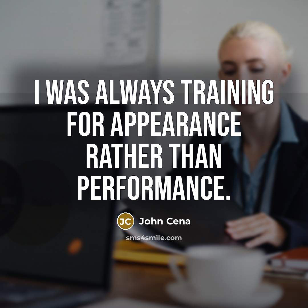 “I was always training for appearance rather than performance.” quote by John Cena