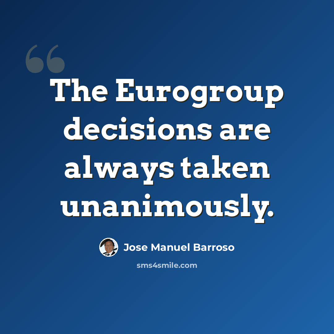 “The Eurogroup decisions are always taken unanimously.” quote by Jose Manuel Barroso