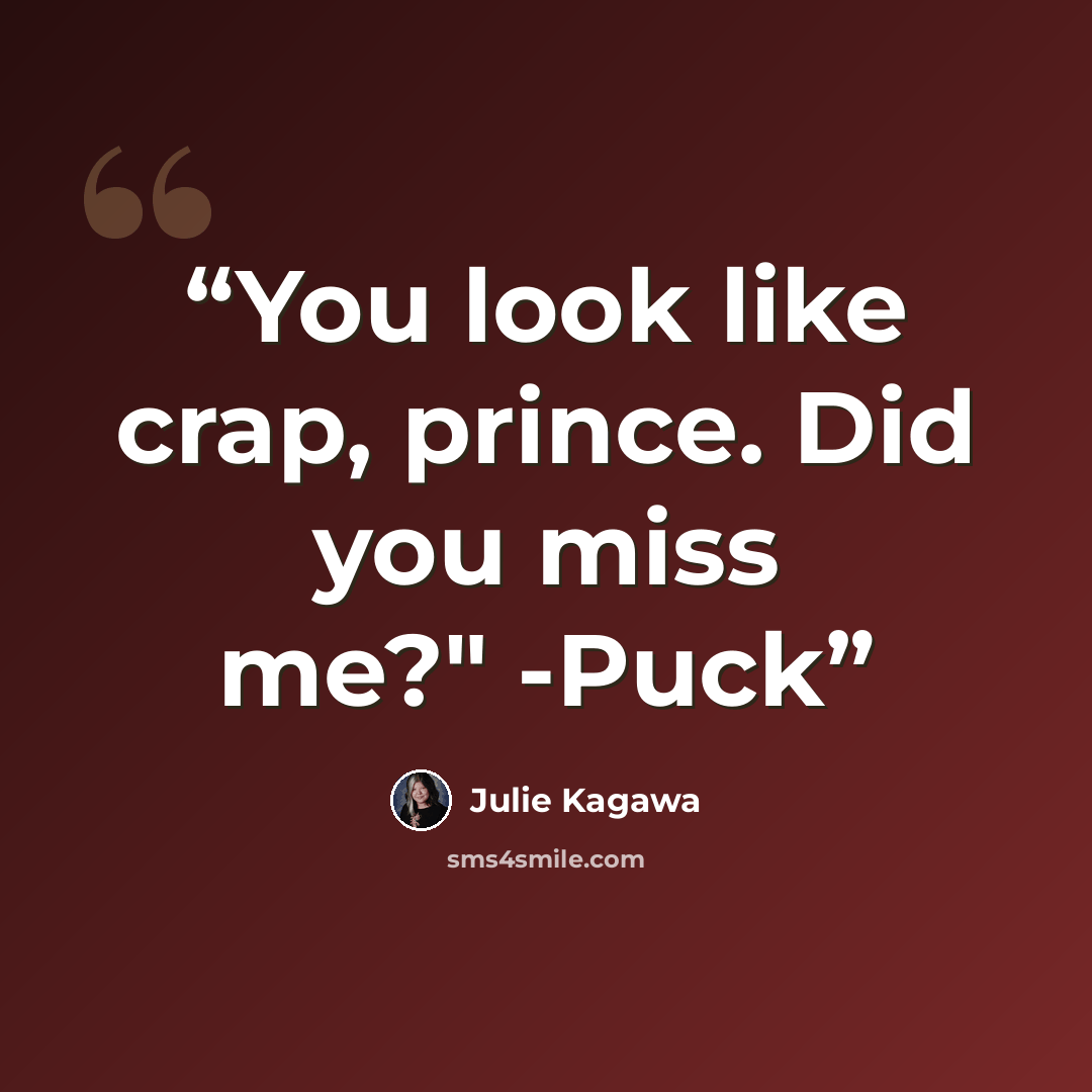 “You look like crap, prince. Did you miss me?" -Puck” quote by Julie Kagawa