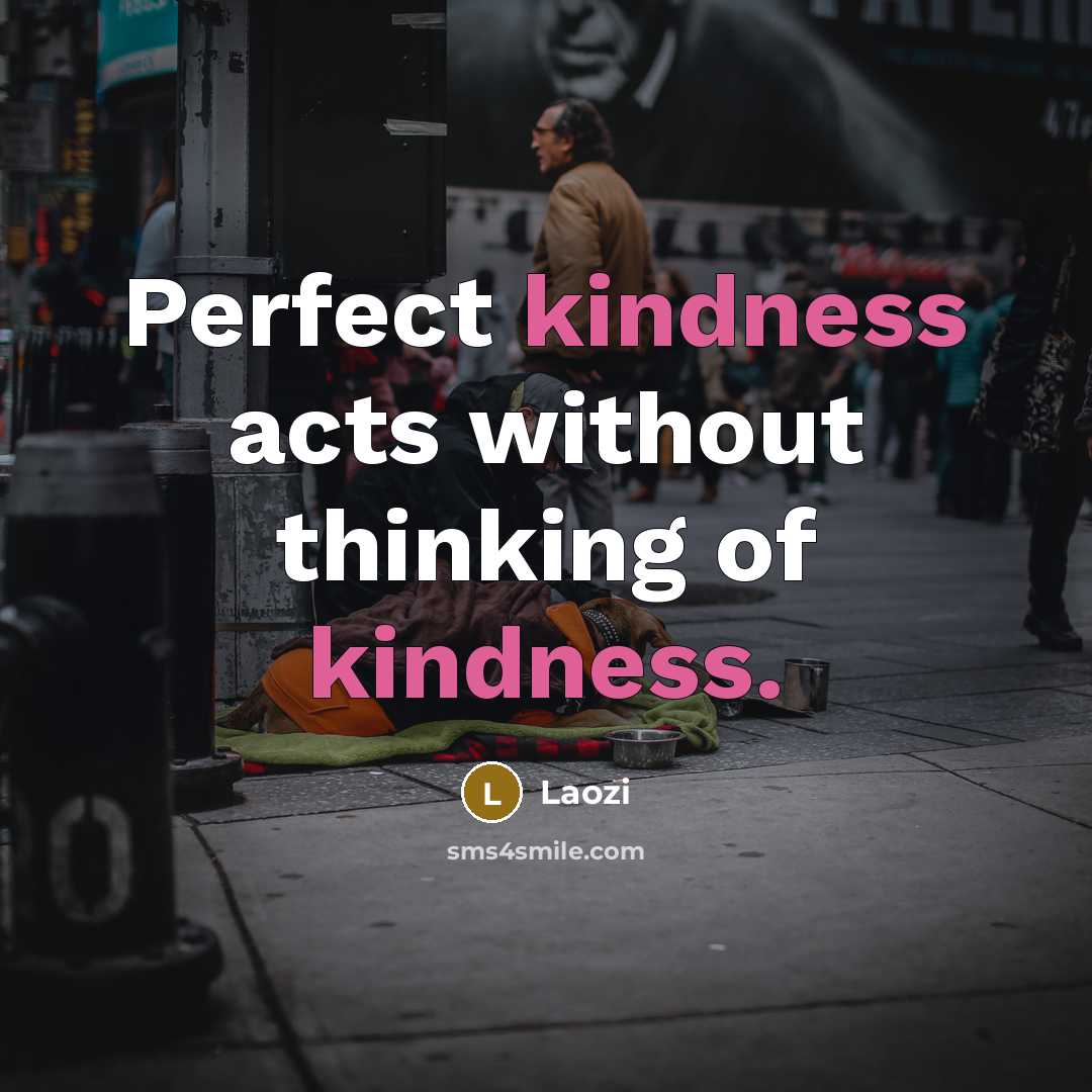 “Perfect kindness acts without thinking of kindness.” quote by Laozi