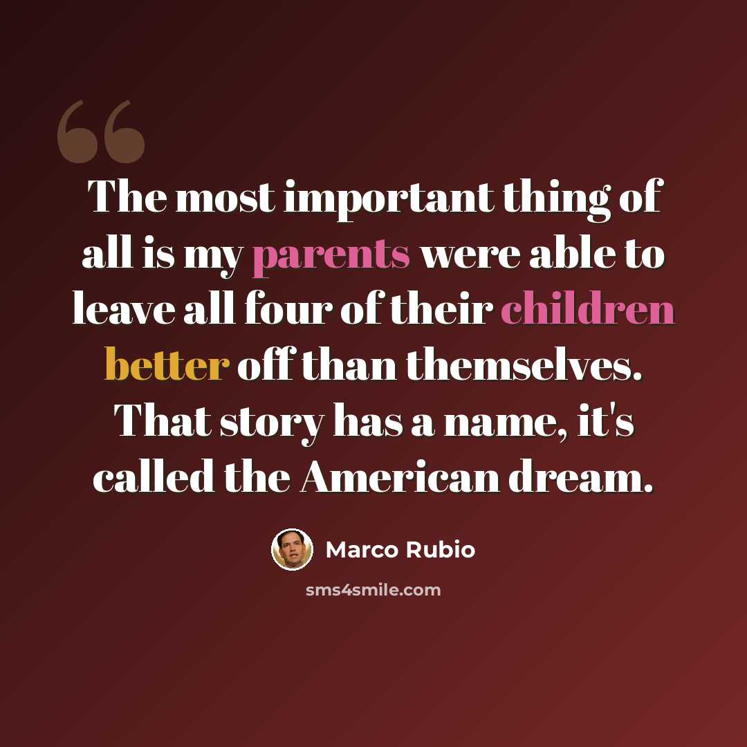 “The most important thing of all is my parents were able to leave all four of their children better off than themselves. That story has a name, it's called the American dream.” quote by Marco Rubio