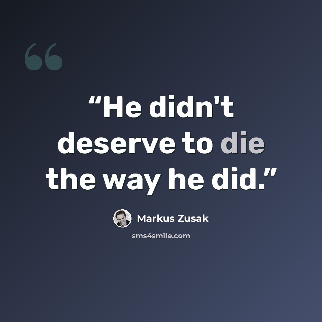 “He didn't deserve to die the way he did.” quote by Markus Zusak