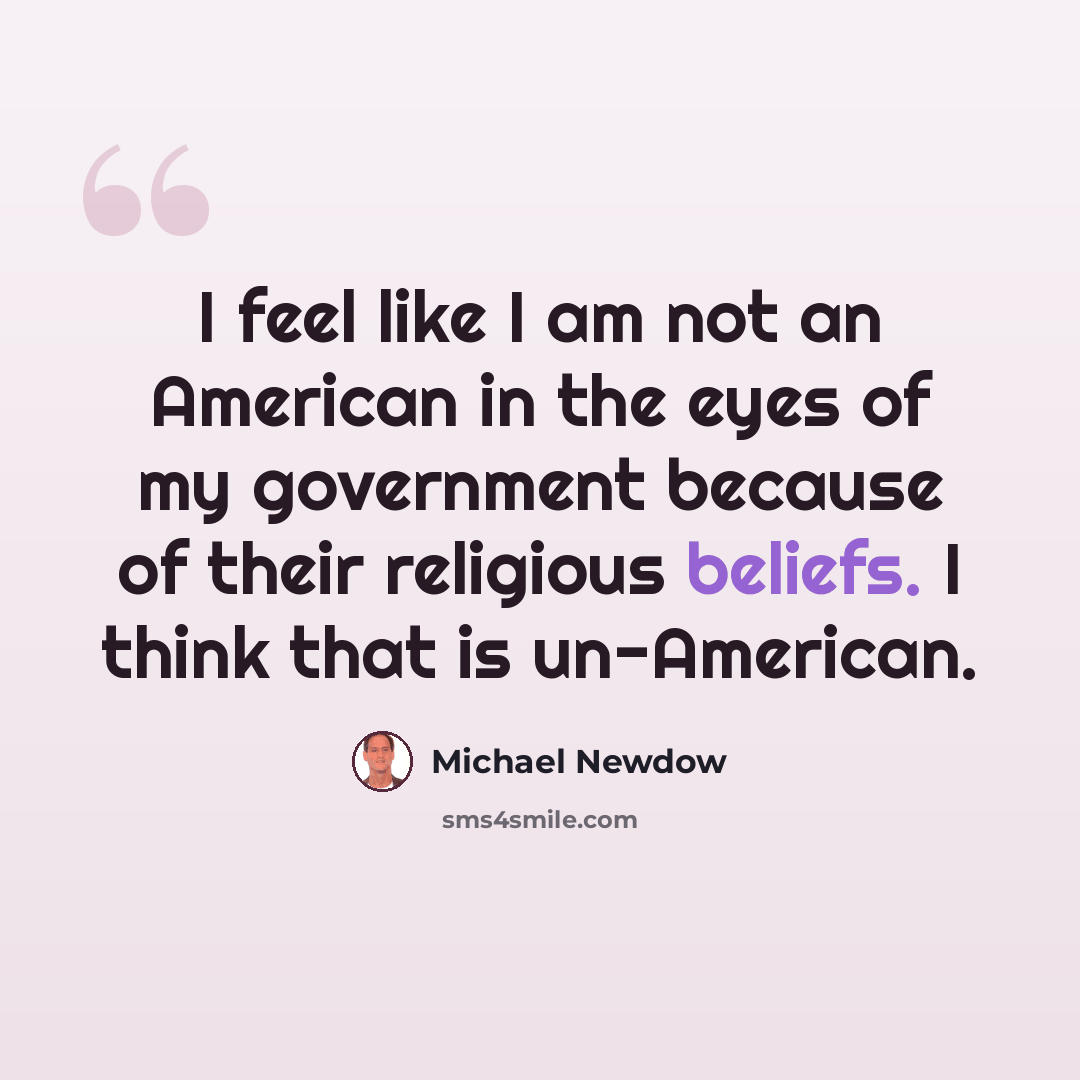 “I feel like I am not an American in the eyes of my government because of their religious beliefs. I think that is un-American.” quote by Michael Newdow