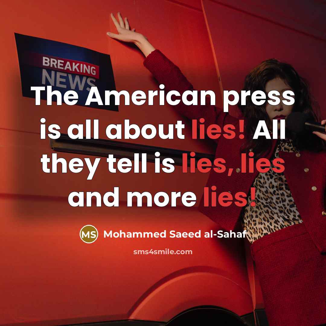 “The American press is all about lies! All they tell is lies, lies and more lies!” quote by Mohammed Saeed al-Sahaf