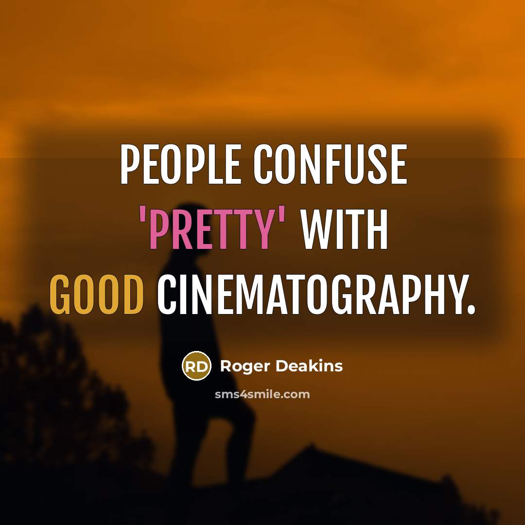 “People confuse 'pretty' with good cinematography.” quote by Roger Deakins
