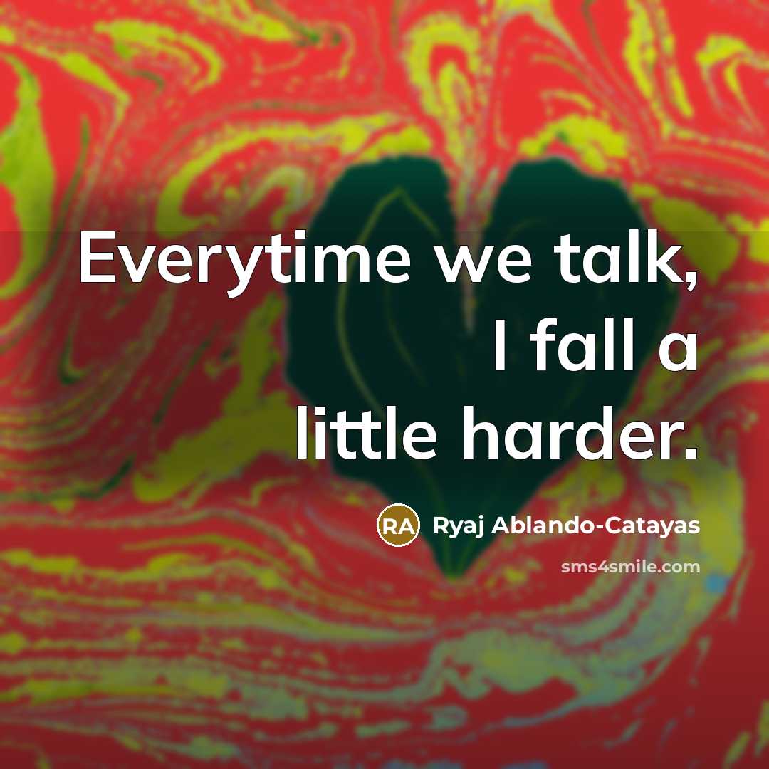 “Everytime we talk, I fall a little harder.” quote by Ryaj Ablando-Catayas