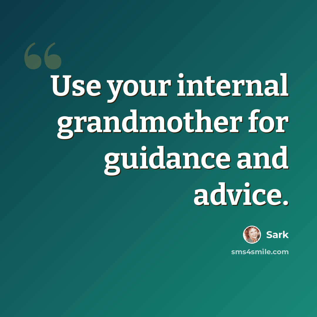“Use your internal grandmother for guidance and advice.” quote by Sark