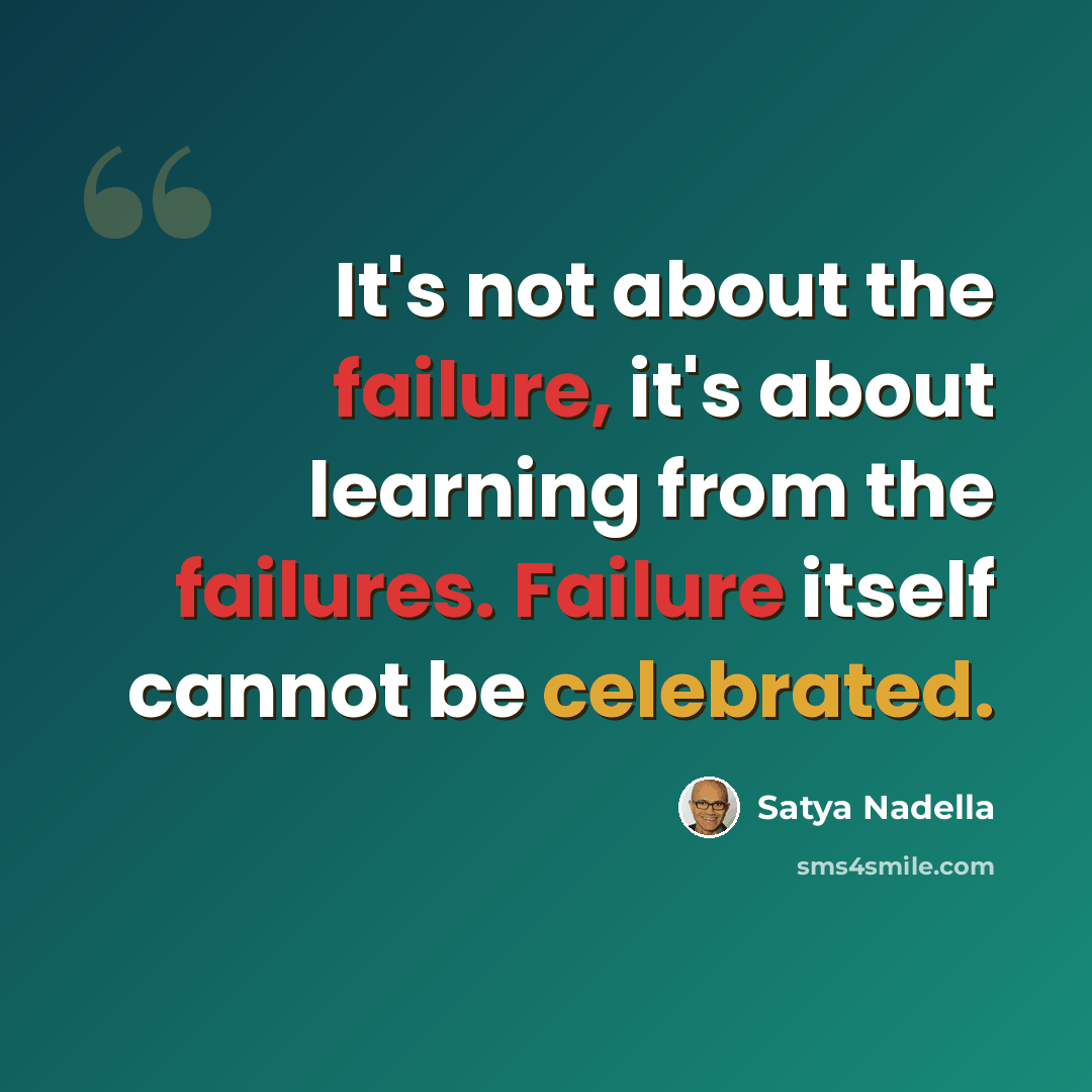 “It's not about the failure, it's about learning from the failures. Failure itself cannot be celebrated.” quote by Satya Nadella