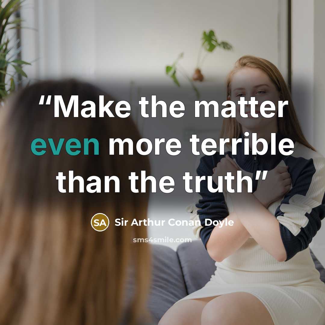 “Make the matter even more terrible than the truth” quote by Sir Arthur Conan Doyle