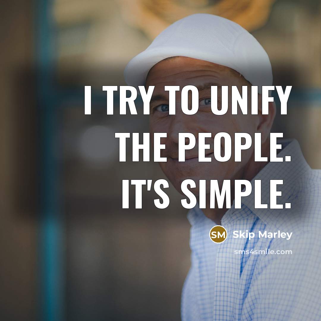 “I try to unify the people. It's simple.” quote by Skip Marley