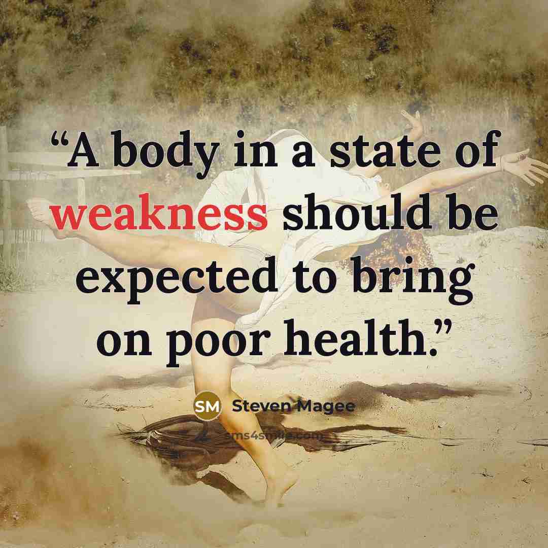 “A body in a state of weakness should be expected to bring on poor health.” quote by Steven Magee