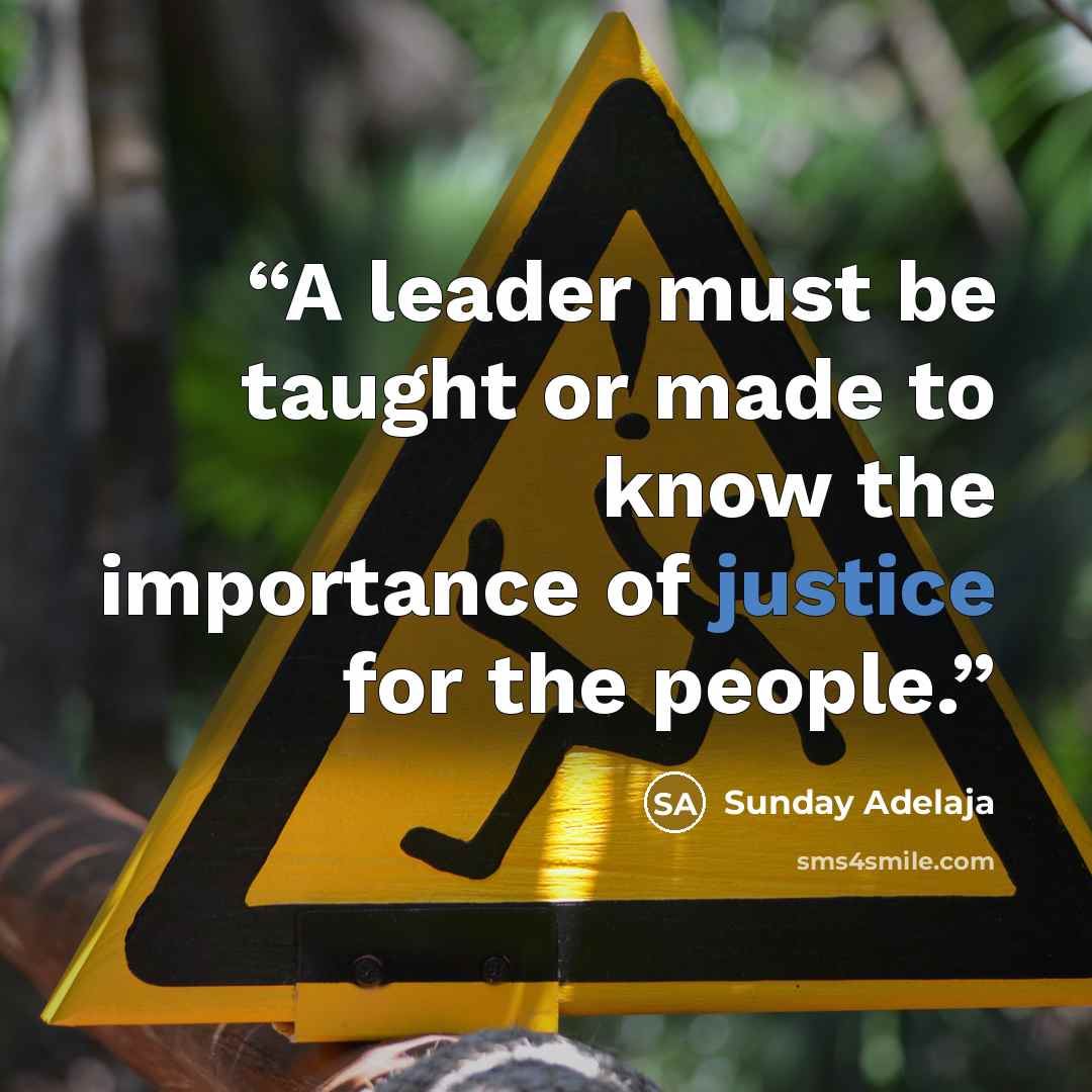 “A leader must be taught or made to know the importance of justice for the people.” quote by Sunday Adelaja