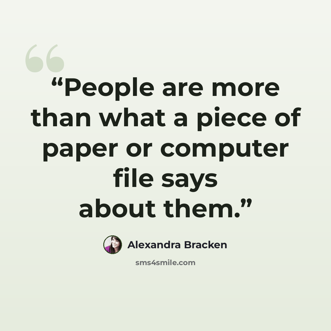 “People are more than what a piece of paper or computer file says about them.” quote by Alexandra Bracken