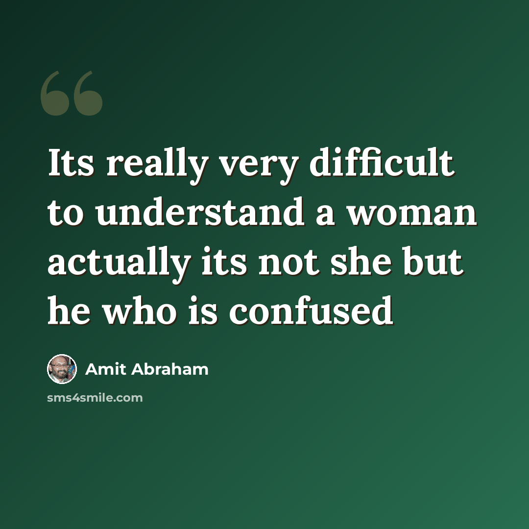 “Its really very difficult to understand a woman actually its not she but he who is confused” quote by Amit Abraham