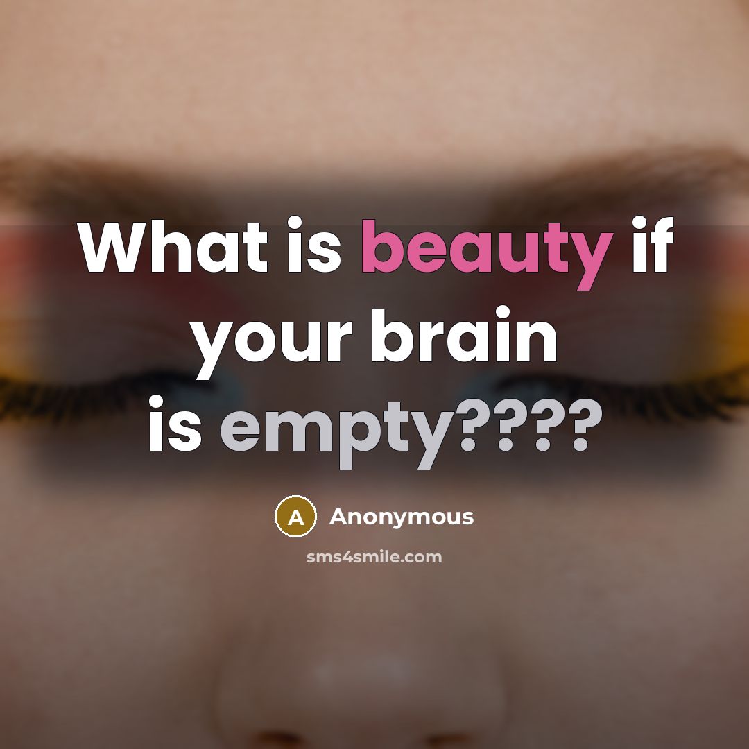 “What is beauty if your brain is empty????” quote by Anonymous