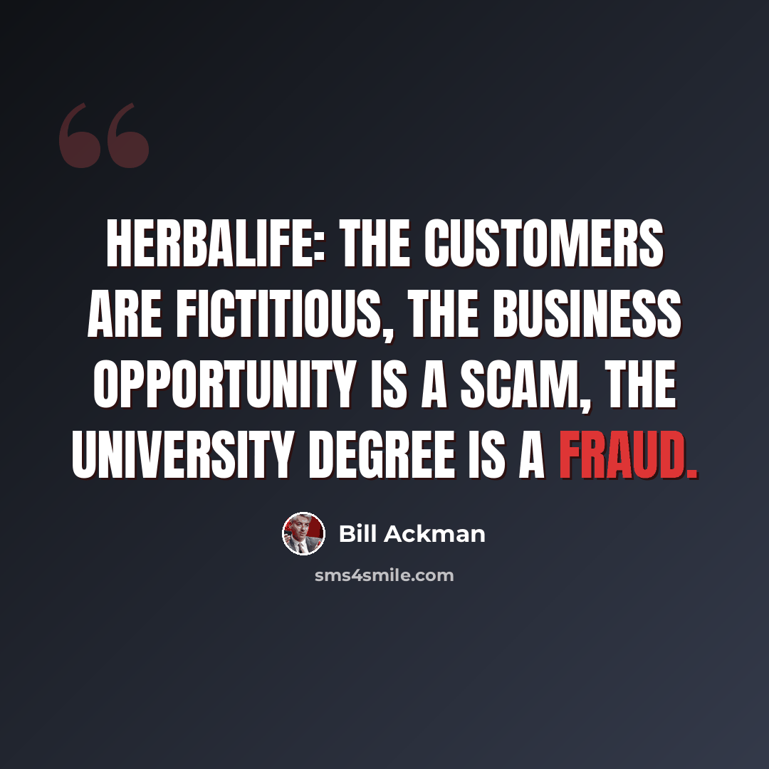 “Herbalife: the customers are fictitious, the business opportunity is a scam, the university degree is a fraud.” quote by Bill Ackman