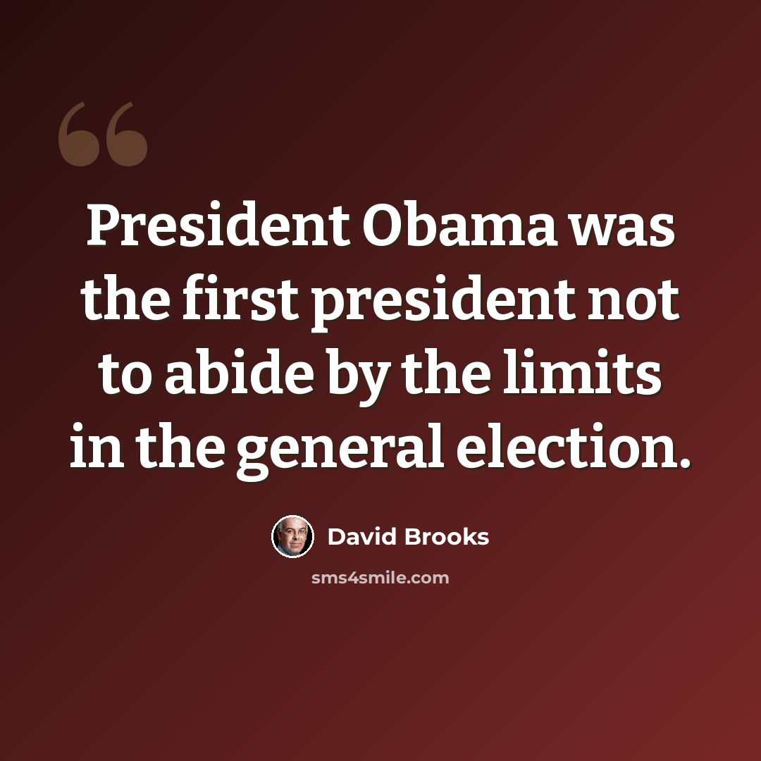 “President Obama was the first president not to abide by the limits in the general election.” quote by David Brooks
