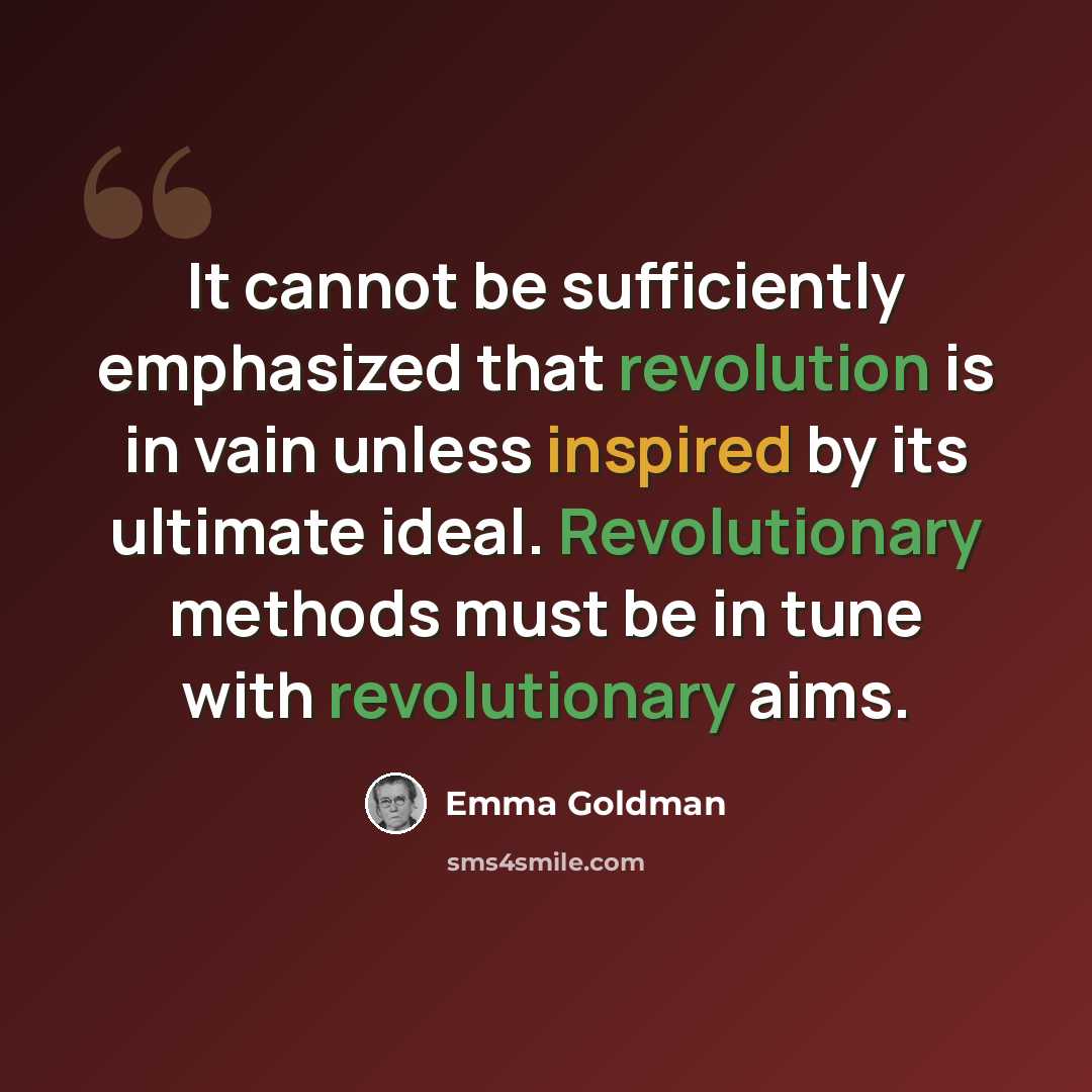 “It cannot be sufficiently emphasized that revolution is in vain unless inspired by its ultimate ideal. Revolutionary methods must be in tune with revolutionary aims.” quote by Emma Goldman