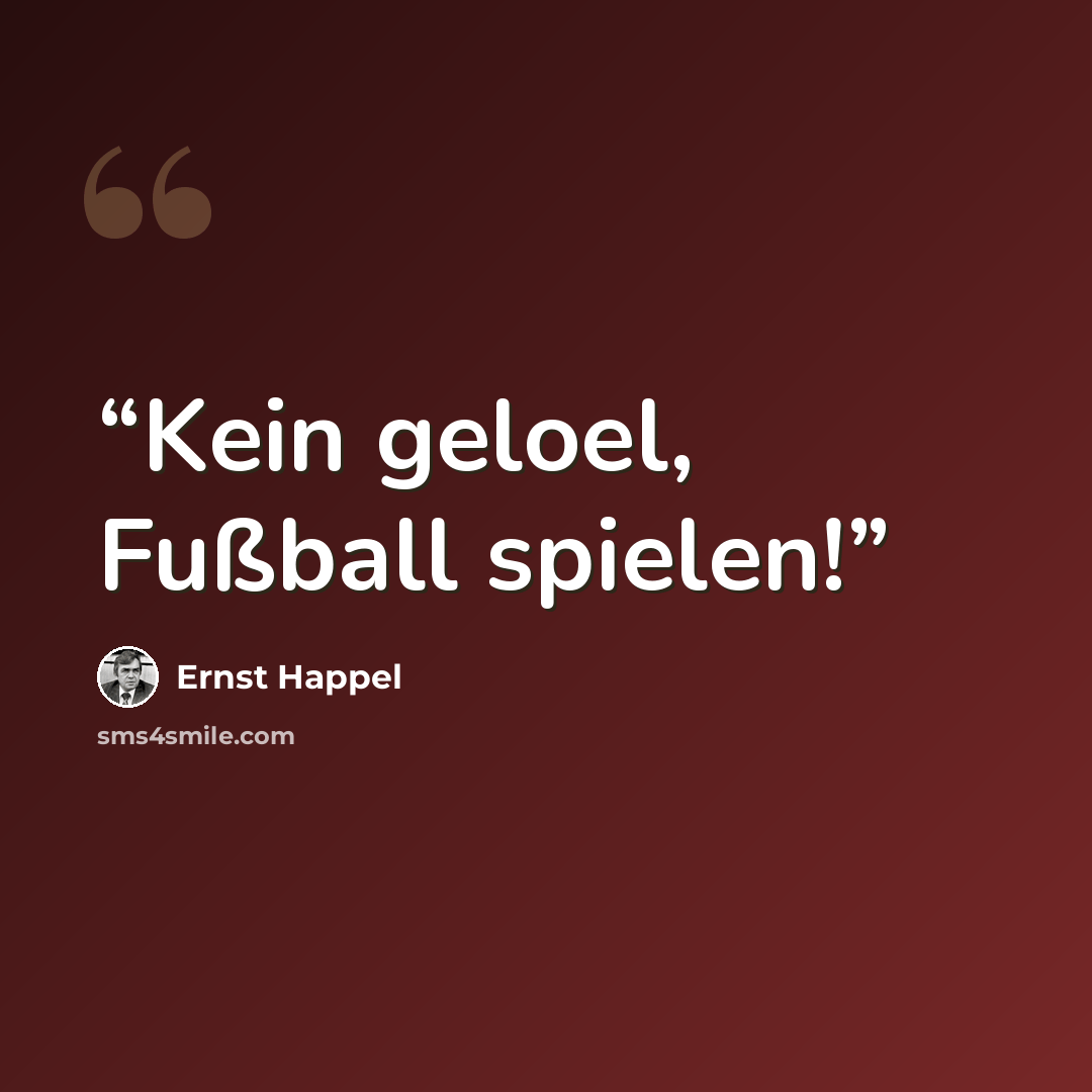 “Kein geloel, Fußball spielen!” quote by Ernst Happel
