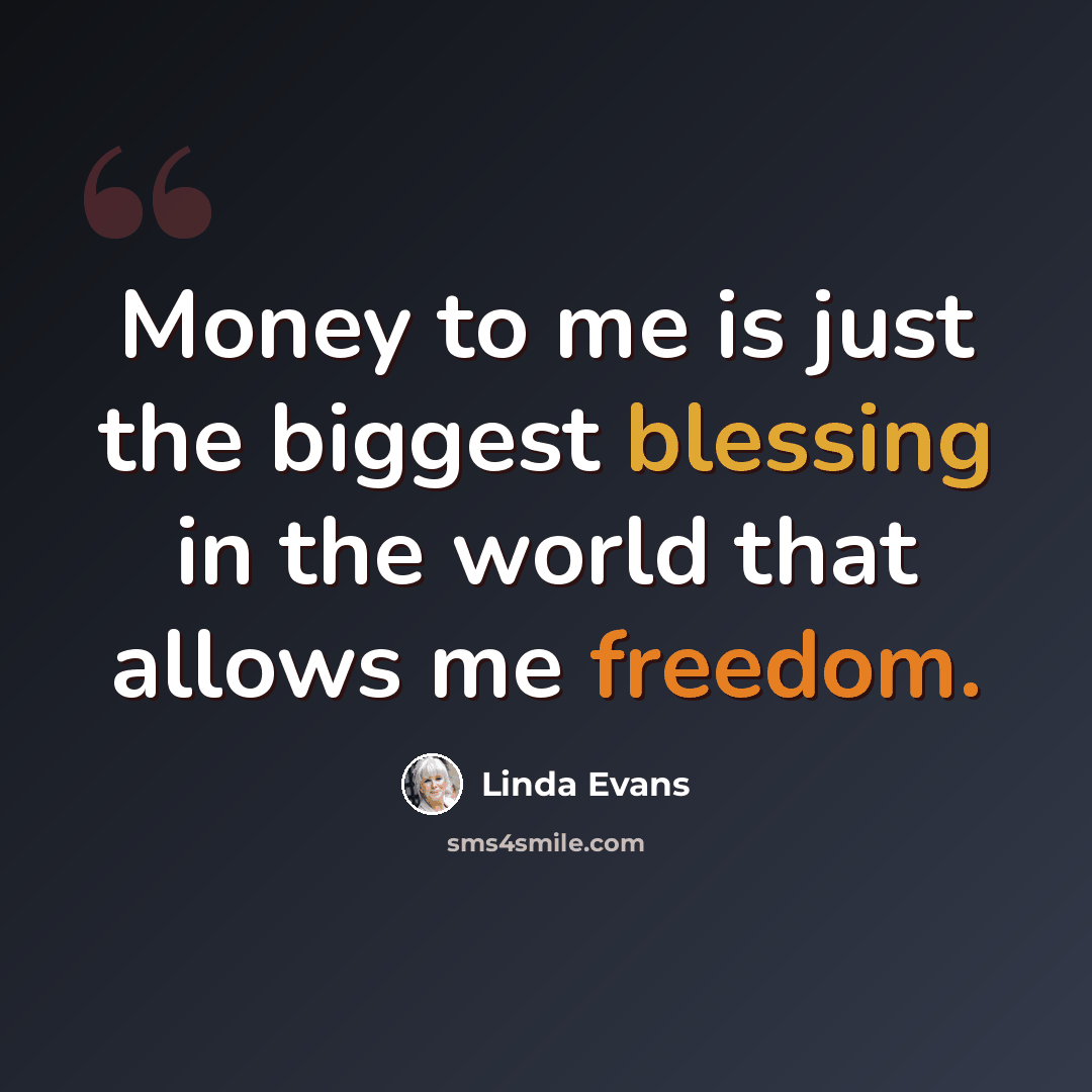 “Money to me is just the biggest blessing in the world that allows me freedom.” quote by Linda Evans