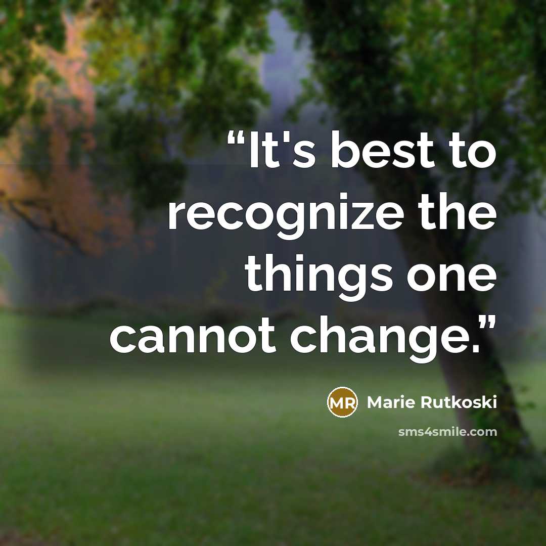 “It's best to recognize the things one cannot change.” quote by Marie Rutkoski