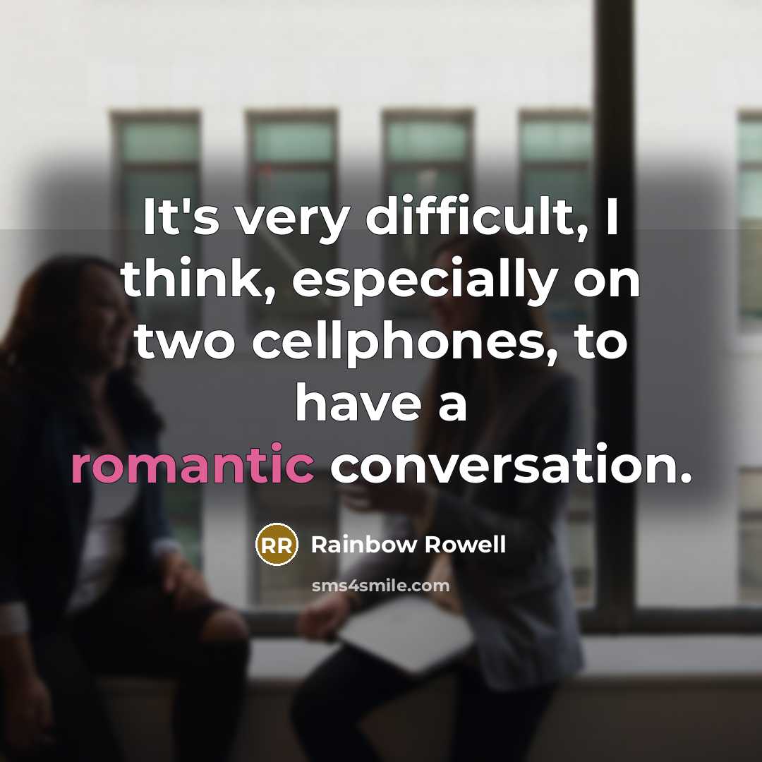 “It's very difficult, I think, especially on two cellphones, to have a romantic conversation.” quote by Rainbow Rowell