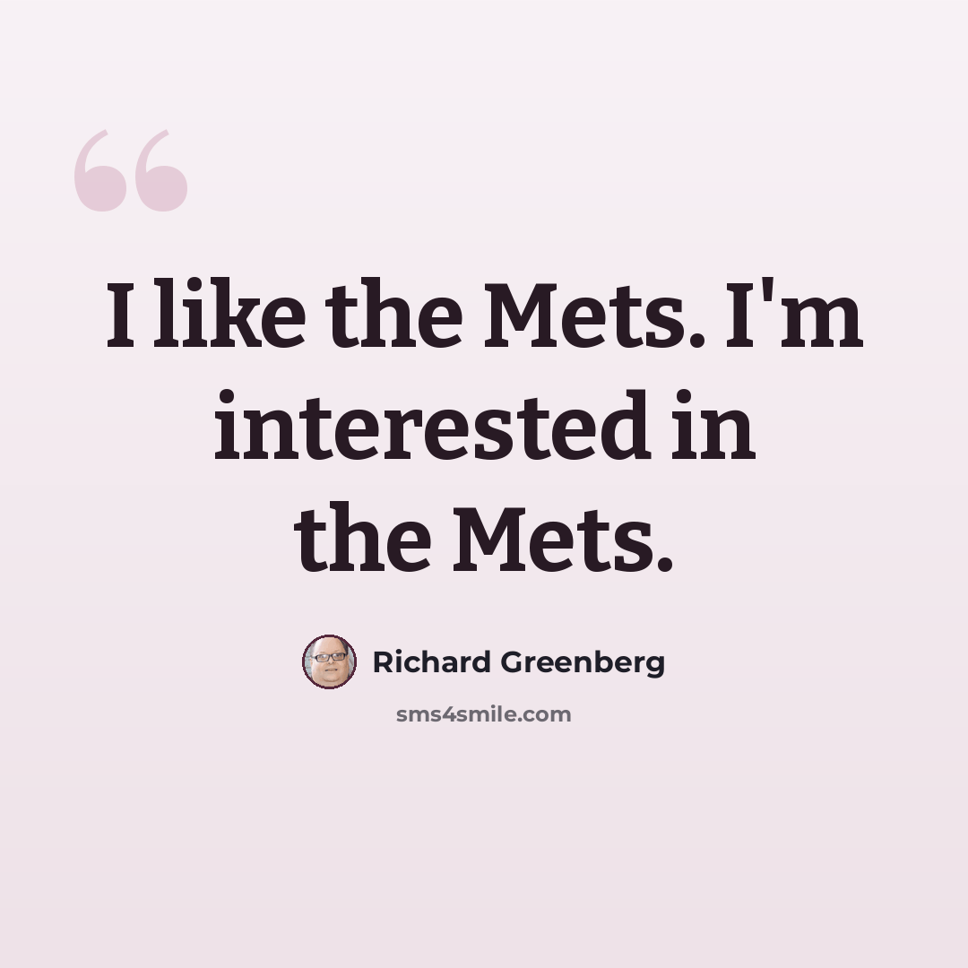 “I like the Mets. I'm interested in the Mets.” quote by Richard Greenberg