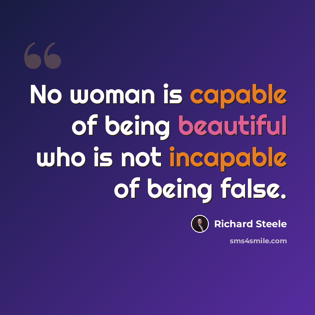 “No woman is capable of being beautiful who is not incapable of being false.” quote by Richard Steele