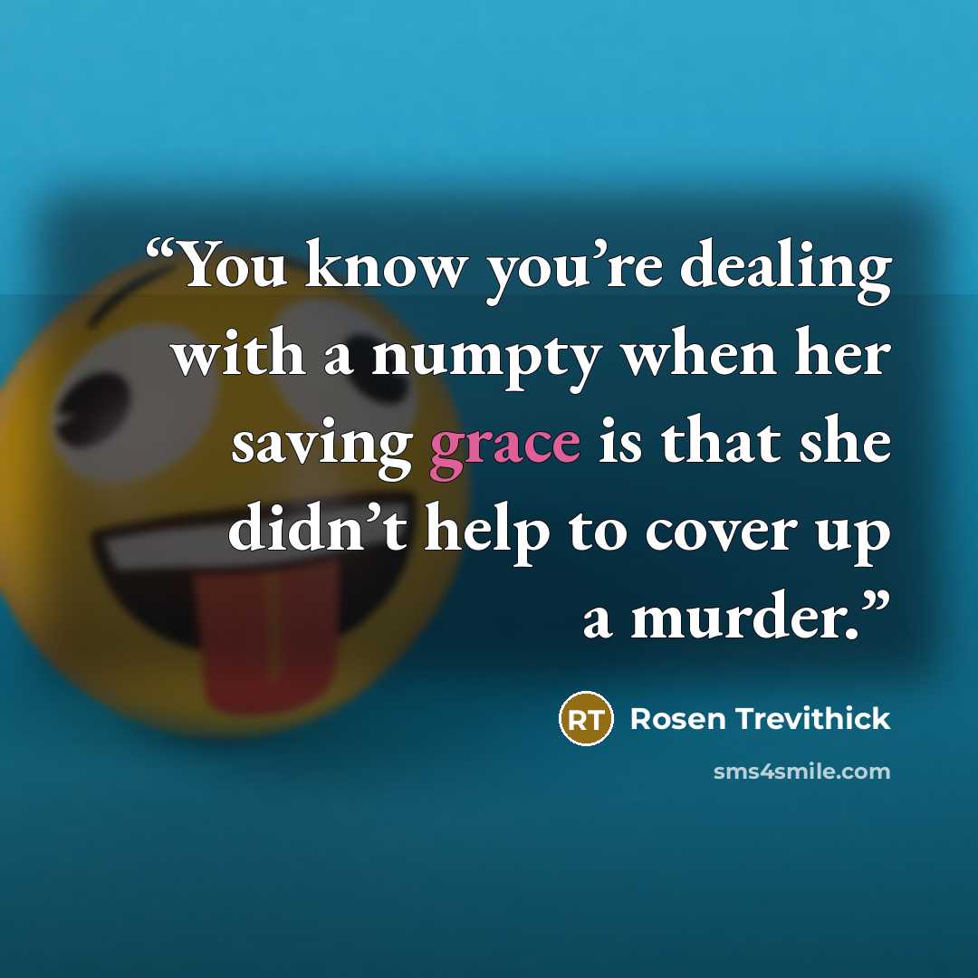 “You know you’re dealing with a numpty when her saving grace is that she didn’t help to cover up a murder.” quote by Rosen Trevithick
