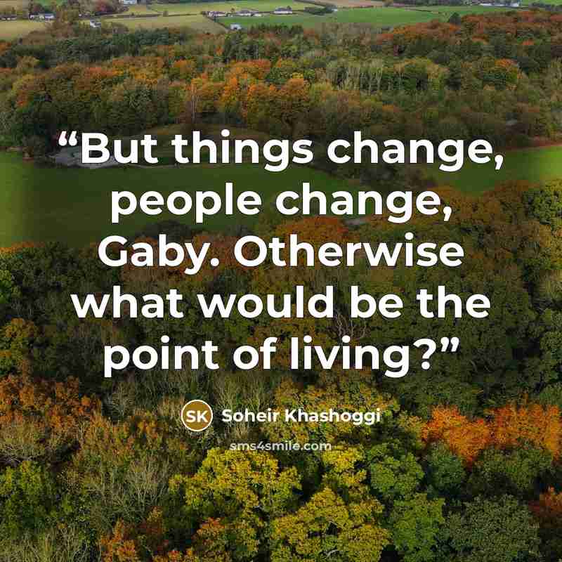 “But things change, people change, Gaby. Otherwise what would be the point of living?” quote by Soheir Khashoggi