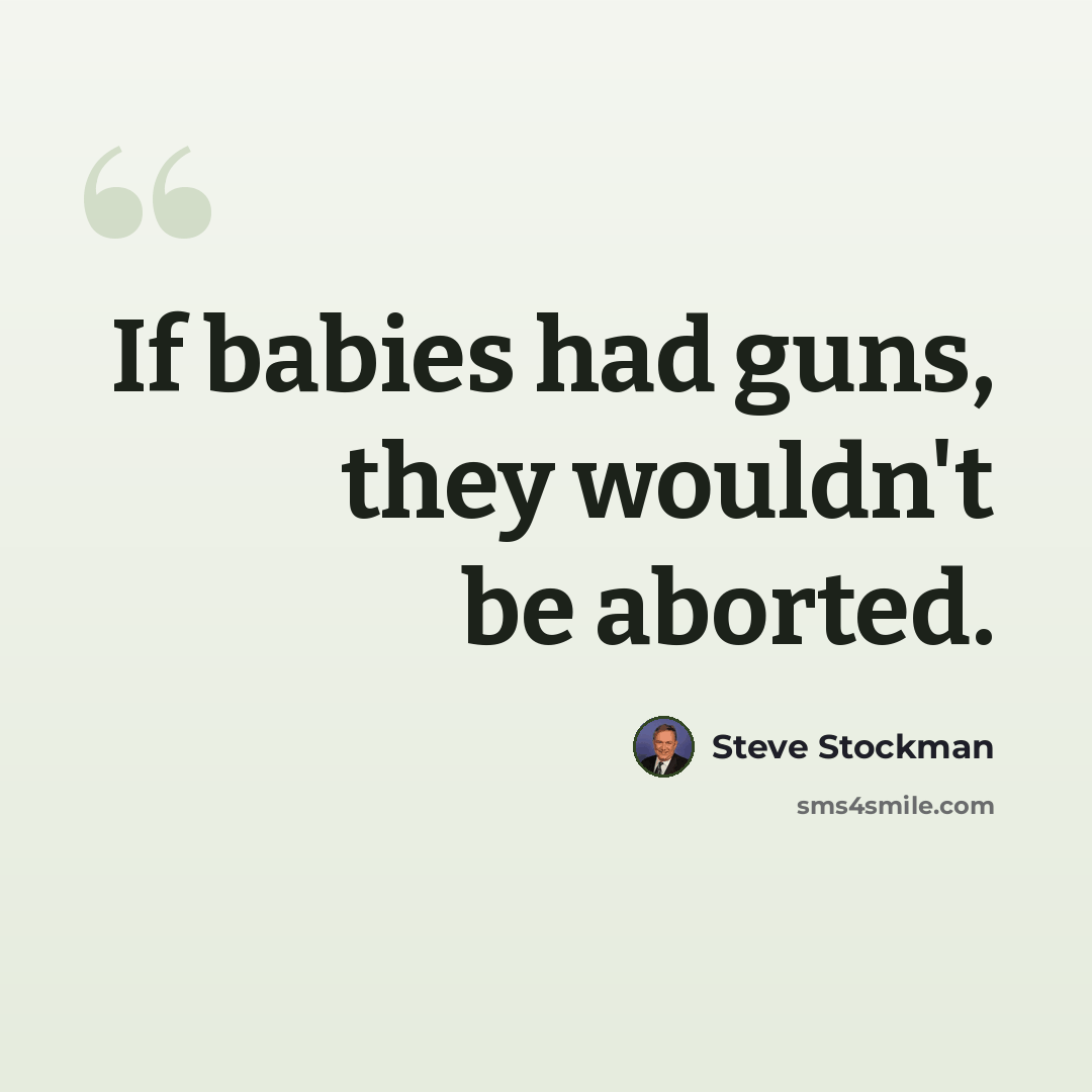 “If babies had guns, they wouldn't be aborted.” quote by Steve Stockman