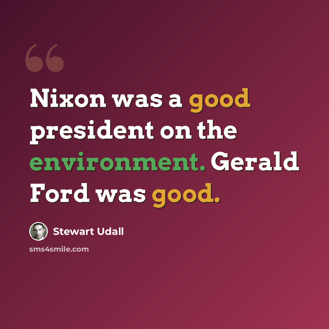 “Nixon was a good president on the environment. Gerald Ford was good.” quote by Stewart Udall