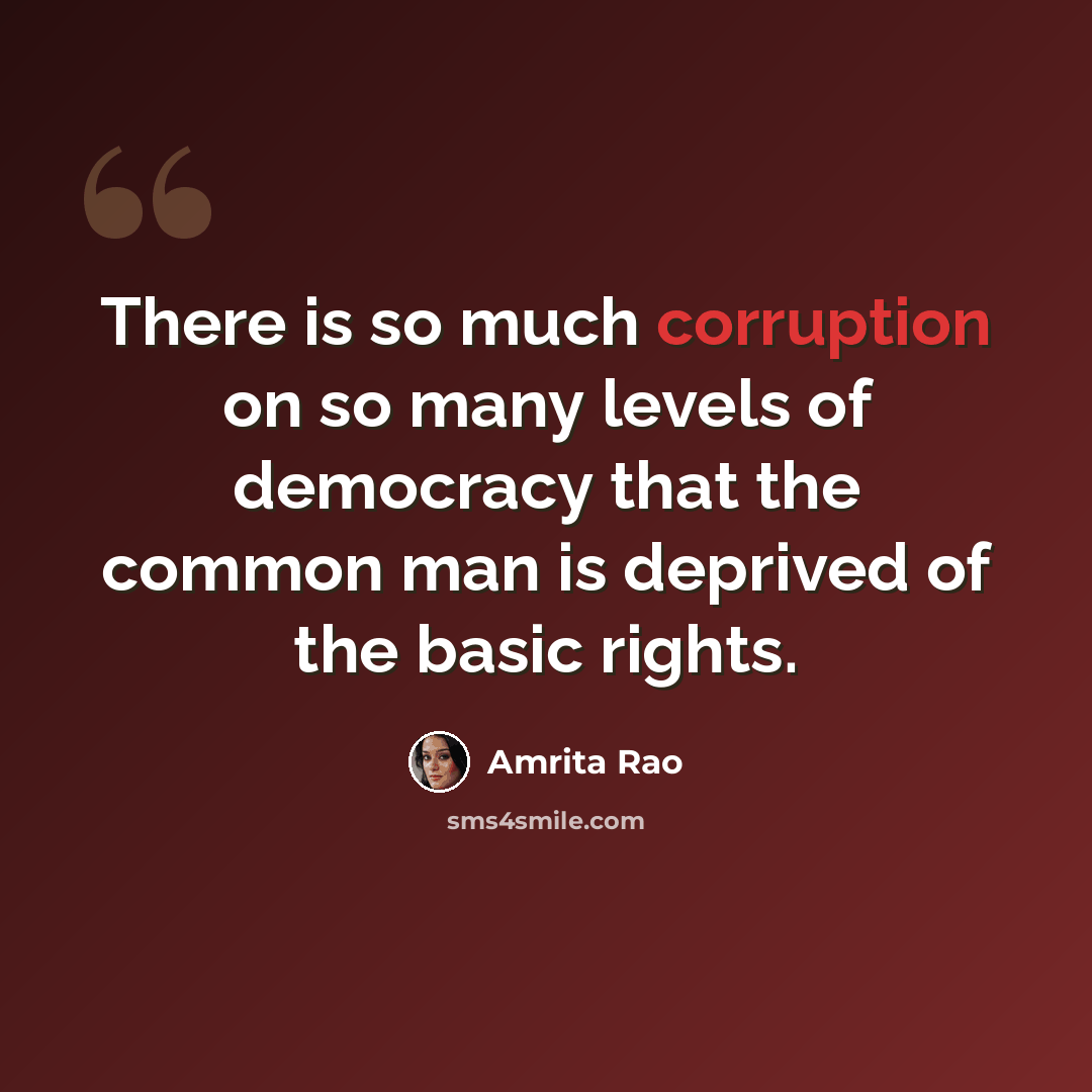 “There is so much corruption on so many levels of democracy that the common man is deprived of the basic rights.” quote by Amrita Rao