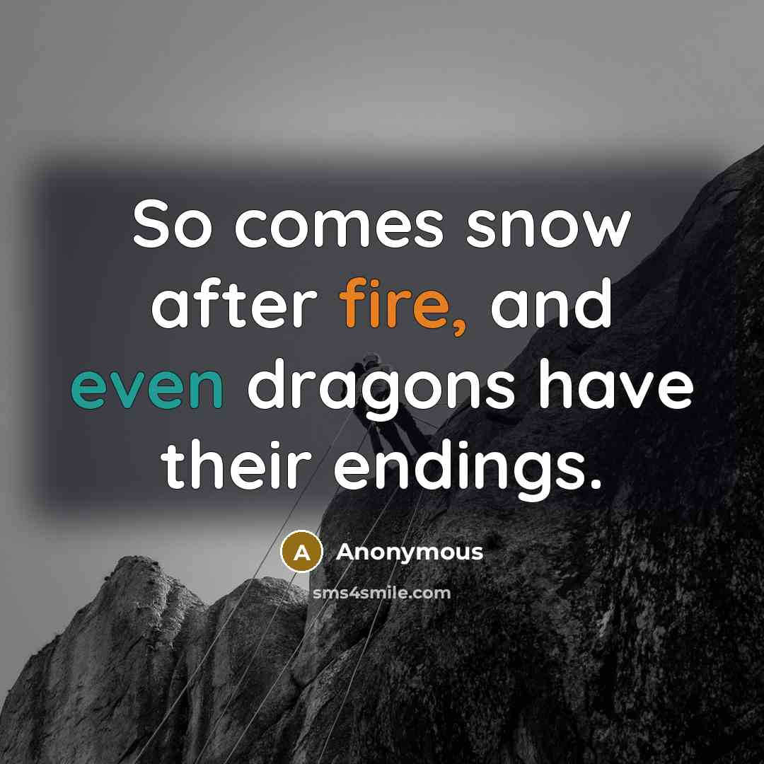 “So comes snow after fire, and even dragons have their endings.” quote by Anonymous