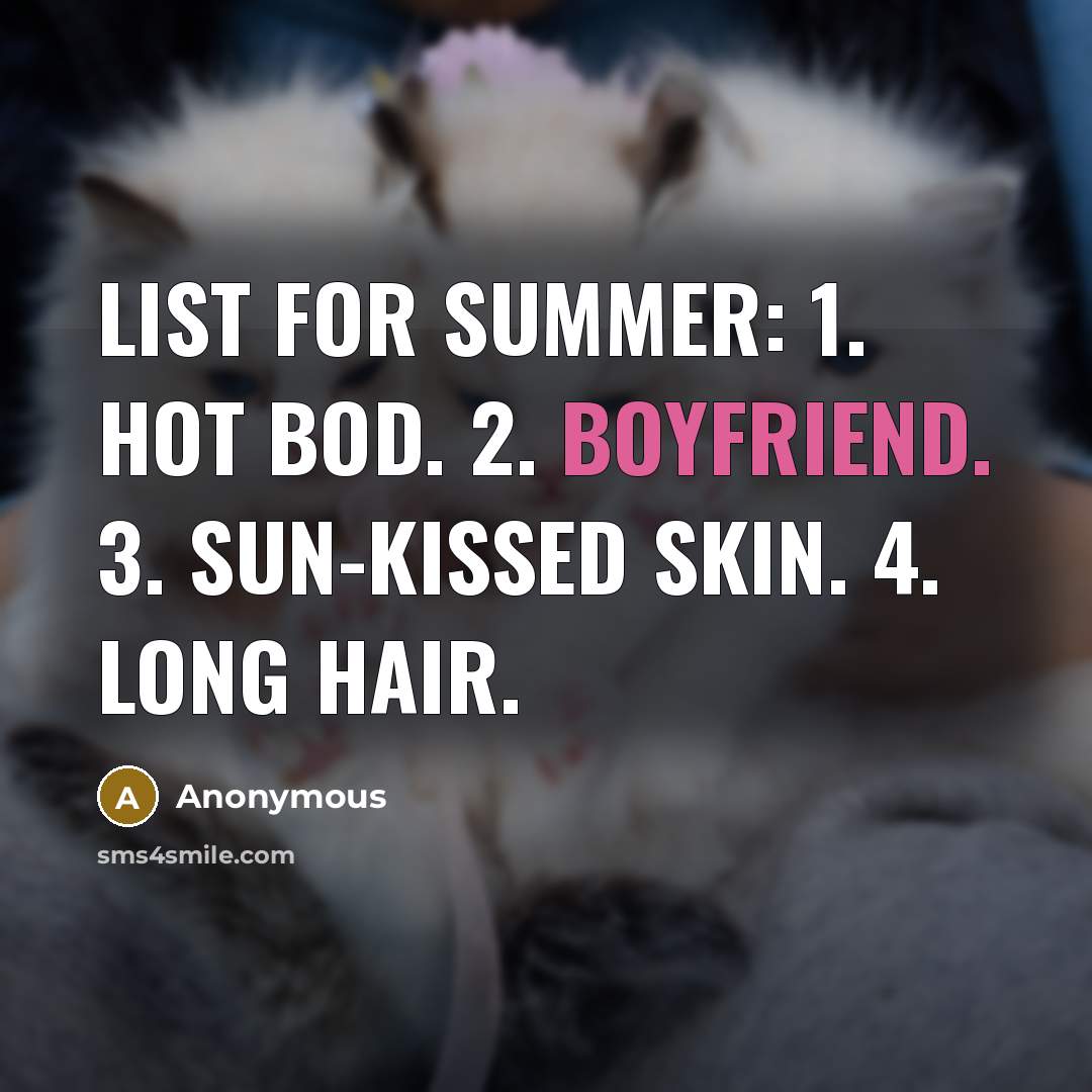 “List for Summer: 1. Hot bod. 2. Boyfriend. 3. Sun-kissed skin. 4. Long hair.” quote by Anonymous