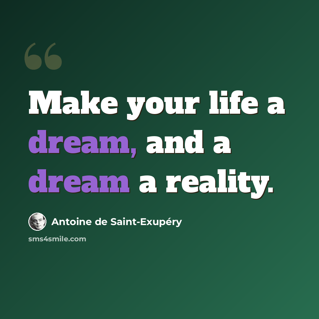 “Make your life a dream, and a dream a reality.” quote by Antoine de Saint-Exupery