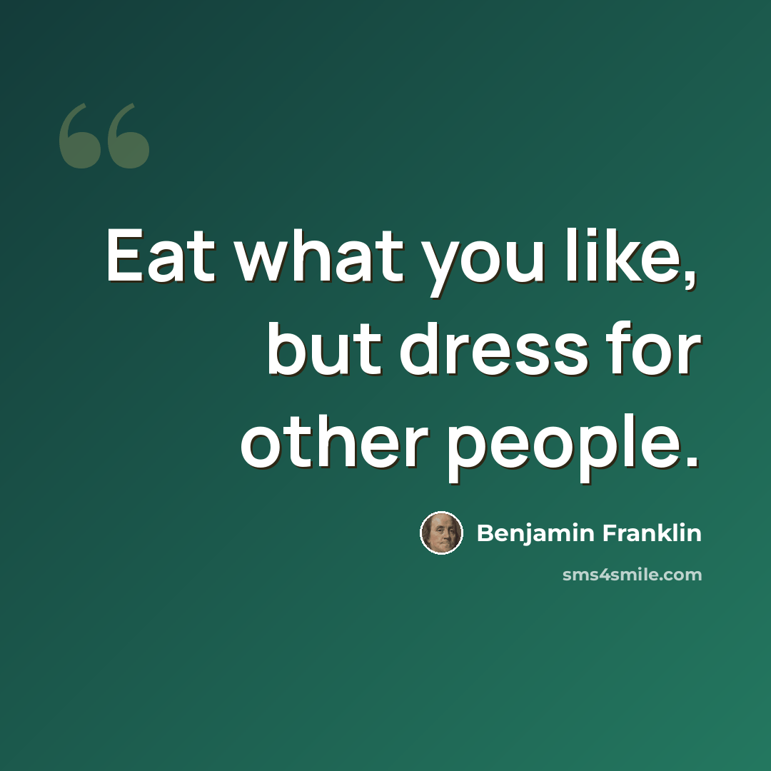 “Eat what you like, but dress for other people.” quote by Benjamin Franklin