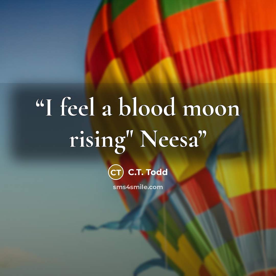 “I feel a blood moon rising" Neesa” quote by C.T. Todd