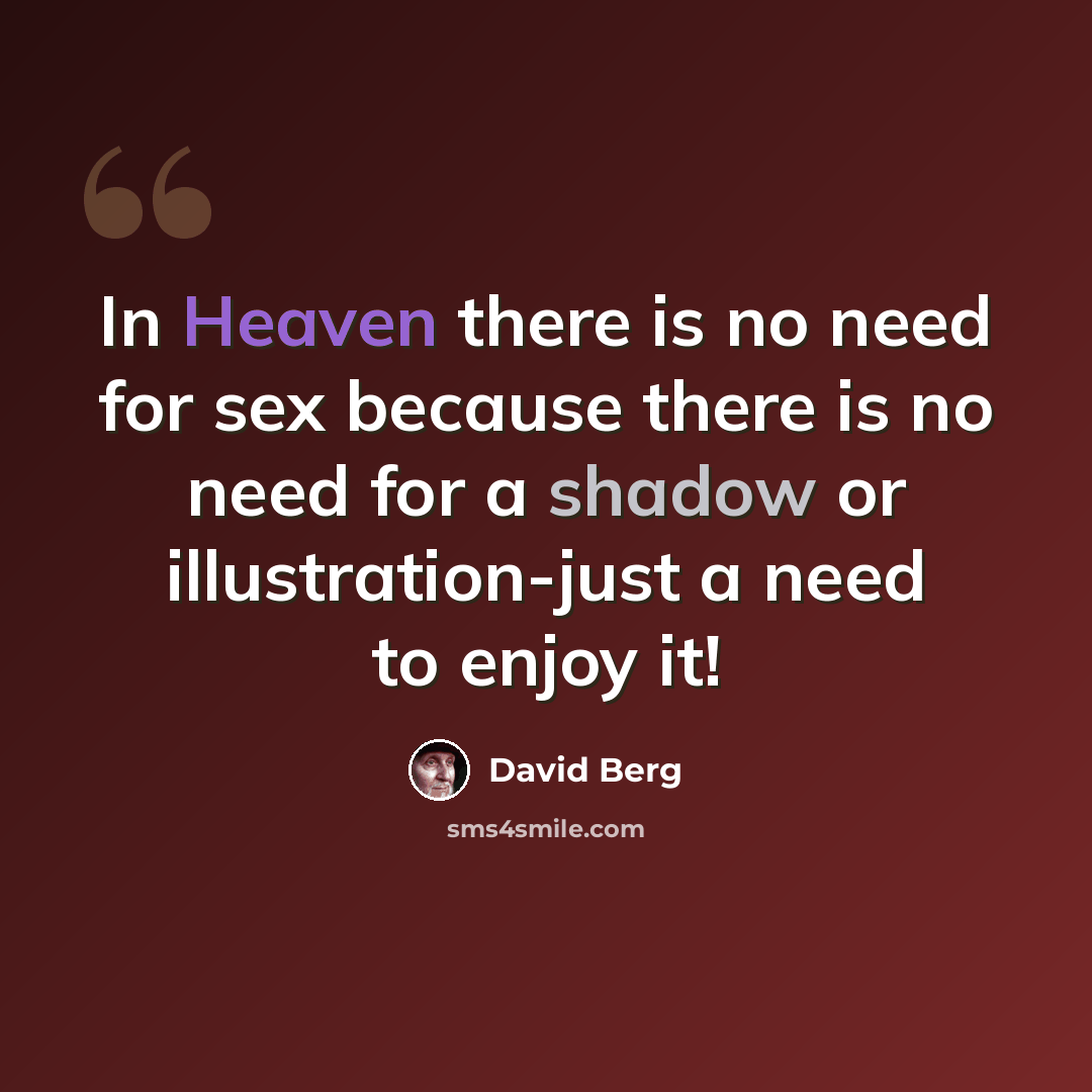 “In Heaven there is no need for sex because there is no need for a shadow or illustration-just a need to enjoy it!” quote by David Berg