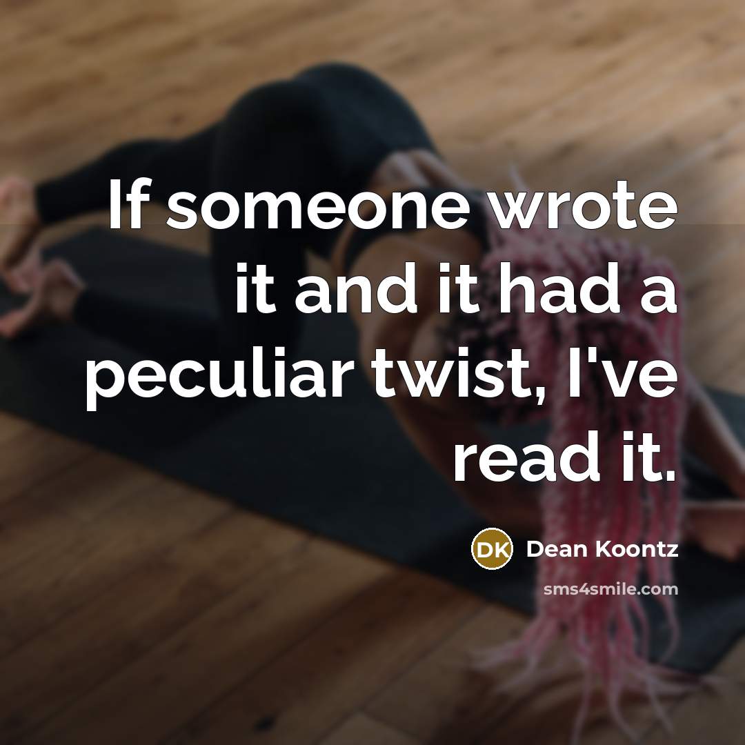 “If someone wrote it and it had a peculiar twist, I've read it.” quote by Dean Koontz