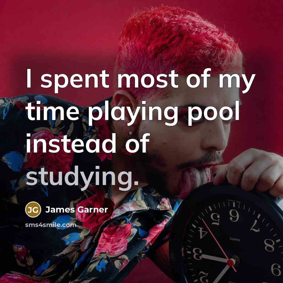 “I spent most of my time playing pool instead of studying.” quote by James Garner