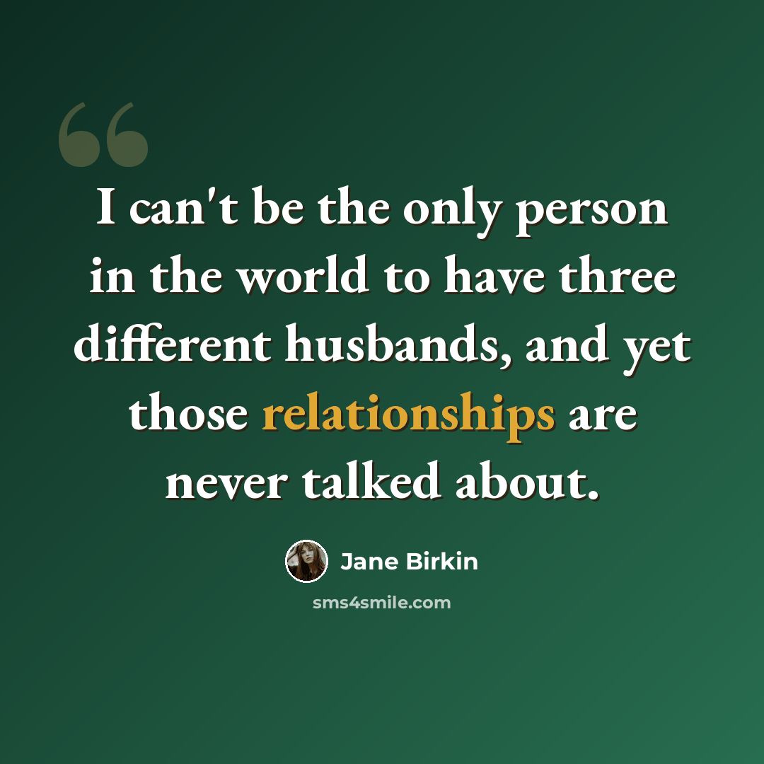 “I can't be the only person in the world to have three different husbands, and yet those relationships are never talked about.” quote by Jane Birkin