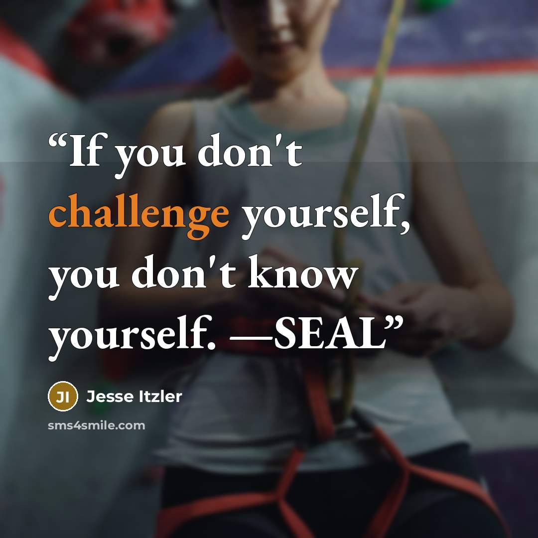 “If you don't challenge yourself, you don't know yourself. —SEAL” quote by Jesse Itzler
