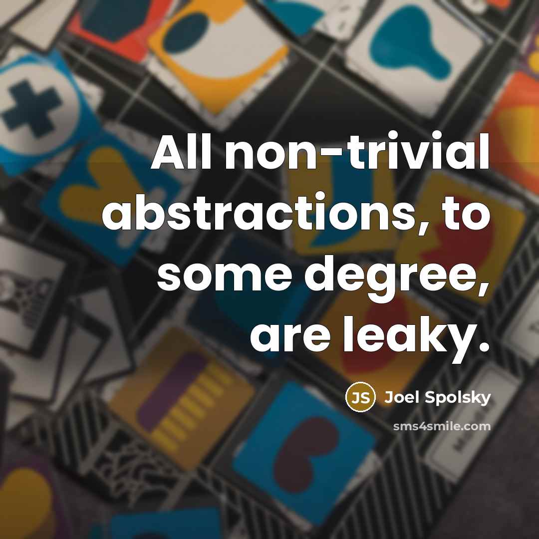 “All non-trivial abstractions, to some degree, are leaky.” quote by Joel Spolsky