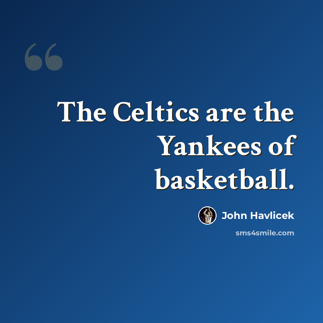 “The Celtics are the Yankees of basketball.” quote by John Havlicek