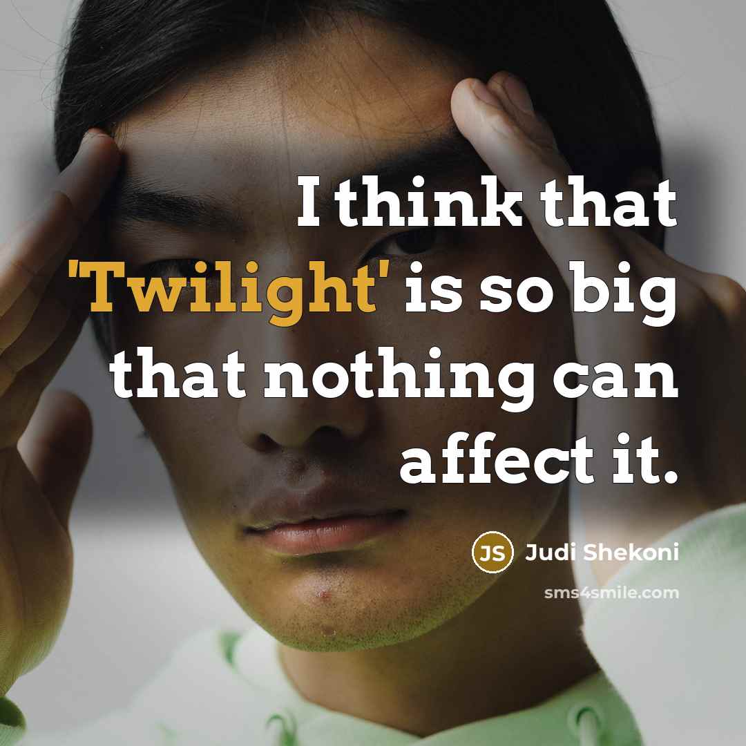 “I think that 'Twilight' is so big that nothing can affect it.” quote by Judi Shekoni