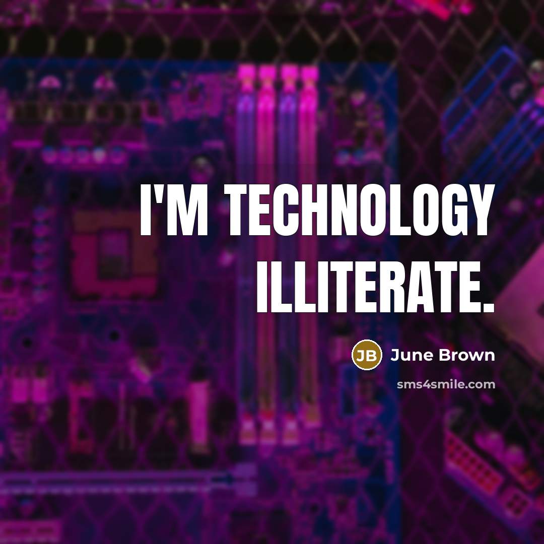 “I'm technology illiterate.” quote by June Brown